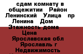 сдам комнату в общежитии › Район ­ Ленинский › Улица ­ пр Ленина › Дом ­ 14 › Этажность дома ­ 4 › Цена ­ 4 000 - Ярославская обл., Ярославль г. Недвижимость » Квартиры аренда   . Ярославская обл.,Ярославль г.